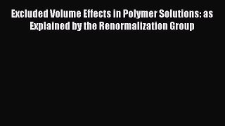 [Read Book] Excluded Volume Effects in Polymer Solutions: as Explained by the Renormalization