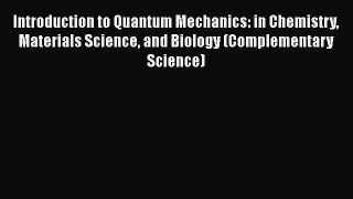 [Read Book] Introduction to Quantum Mechanics: in Chemistry Materials Science and Biology (Complementary