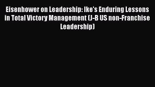[Read Book] Eisenhower on Leadership: Ike's Enduring Lessons in Total Victory Management (J-B