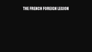 [Read Book] THE FRENCH FOREIGN LEGION  EBook