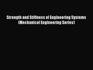 [Read Book] Strength and Stiffness of Engineering Systems (Mechanical Engineering Series)