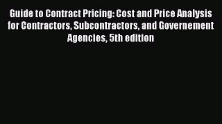 [Read Book] Guide to Contract Pricing: Cost and Price Analysis for Contractors Subcontractors