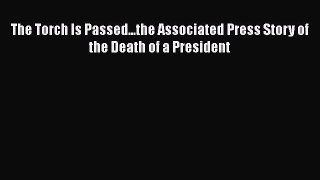 [Read Book] The Torch Is Passed...the Associated Press Story of the Death of a President  Read