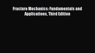 [Read Book] Fracture Mechanics: Fundamentals and Applications Third Edition  EBook