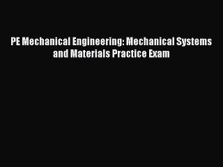 [Read Book] PE Mechanical Engineering: Mechanical Systems and Materials Practice Exam  Read