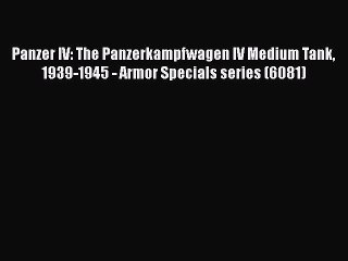 [Read Book] Panzer IV: The Panzerkampfwagen IV Medium Tank 1939-1945 - Armor Specials series