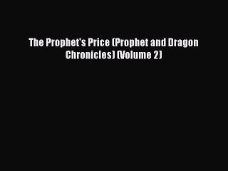 [PDF] The Prophet's Price (Prophet and Dragon Chronicles) (Volume 2) [Download] Online