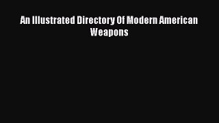 [Read Book] An Illustrated Directory Of Modern American Weapons  EBook