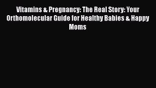 [Read book] Vitamins & Pregnancy: The Real Story: Your Orthomolecular Guide for Healthy Babies
