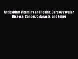 [Read book] Antioxidant Vitamins and Health: Cardiovascular Disease Cancer Cataracts and Aging