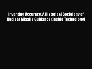 [Read Book] Inventing Accuracy: A Historical Sociology of Nuclear Missile Guidance (Inside