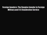 [Read Book] Foreign Invaders: The Douglas Invader in Foreign Military and U S Clandestine Service