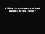 [Read Book] B-17 Flying Fortress in detail & scale Part 1 Production Versions - D&S Vol. 2