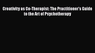 [Read book] Creativity as Co-Therapist: The Practitioner's Guide to the Art of Psychotherapy