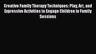 [Read book] Creative Family Therapy Techniques: Play Art and Expressive Activities to Engage