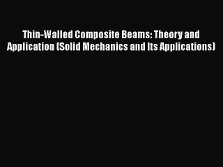 [Read Book] Thin-Walled Composite Beams: Theory and Application (Solid Mechanics and Its Applications)