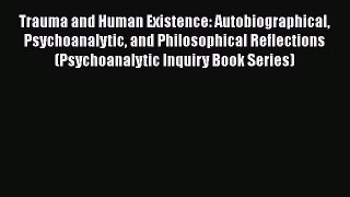 [Read book] Trauma and Human Existence: Autobiographical Psychoanalytic and Philosophical Reflections