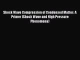 [Read Book] Shock Wave Compression of Condensed Matter: A Primer (Shock Wave and High Pressure