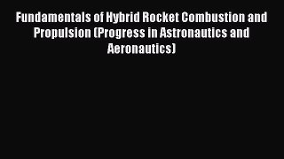 [Read Book] Fundamentals of Hybrid Rocket Combustion and Propulsion (Progress in Astronautics