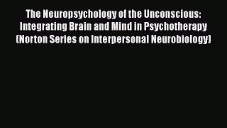 [Read book] The Neuropsychology of the Unconscious: Integrating Brain and Mind in Psychotherapy