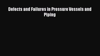 [Read Book] Defects and Failures in Pressure Vessels and Piping  EBook