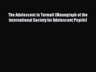 Read The Adolescent in Turmoil (Monograph of the International Society for Adolescent Psychi)