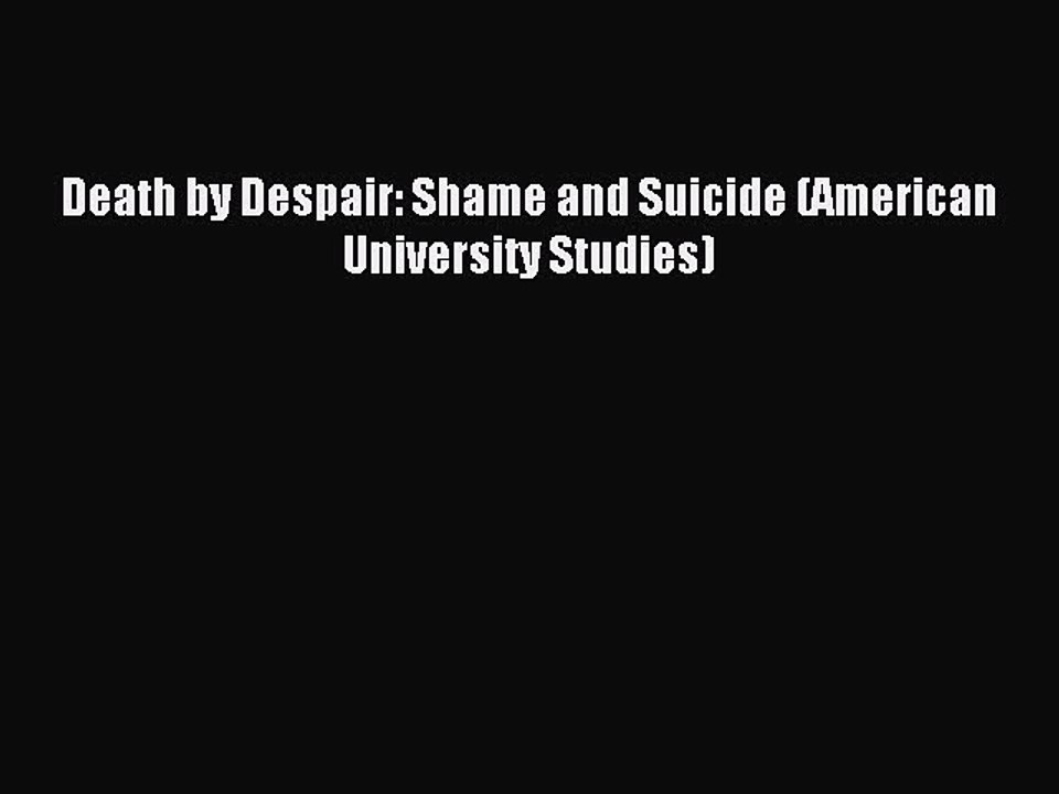 Read Death by Despair: Shame and Suicide (American University Studies) PDF Free