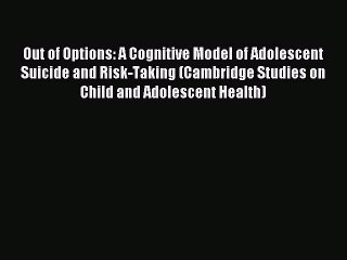 Read Out of Options: A Cognitive Model of Adolescent Suicide and Risk-Taking (Cambridge Studies