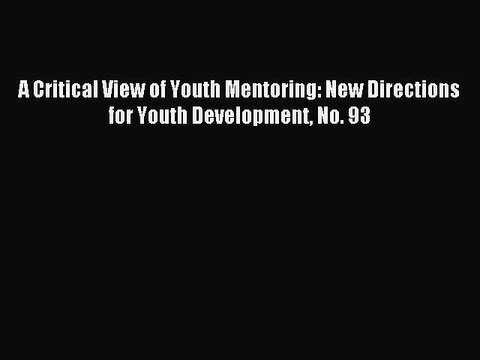 Read A Critical View of Youth Mentoring: New Directions for Youth Development No. 93 Ebook