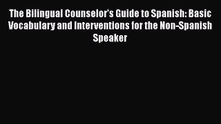 [Read book] The Bilingual Counselor's Guide to Spanish: Basic Vocabulary and Interventions