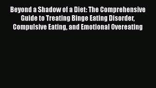 [Read book] Beyond a Shadow of a Diet: The Comprehensive Guide to Treating Binge Eating Disorder