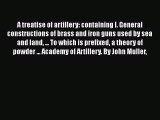 [PDF] A treatise of artillery: containing I. General constructions of brass and iron guns used