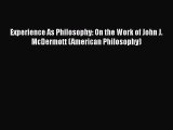 [PDF] Experience As Philosophy: On the Work of John J. McDermott (American Philosophy) [Read]