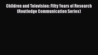[Read book] Children and Television: Fifty Years of Research (Routledge Communication Series)