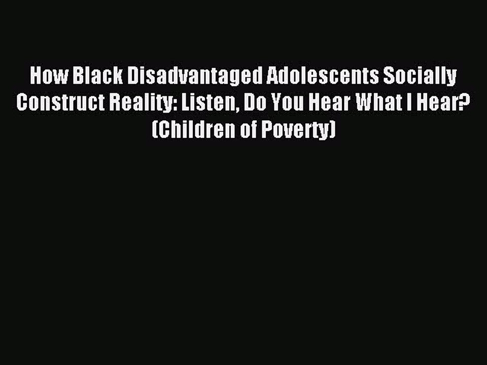 Read How Black Disadvantaged Adolescents Socially Construct Reality: Listen Do You Hear What