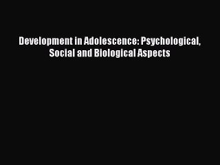 Read Development in Adolescence: Psychological Social and Biological Aspects Ebook Free