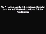 [Read book] The Prostate Answer Book: Remedies and Cures for Every Man and What Your Doctor