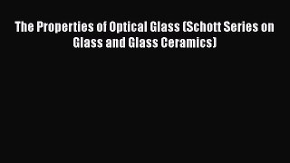 [Read Book] The Properties of Optical Glass (Schott Series on Glass and Glass Ceramics)  EBook