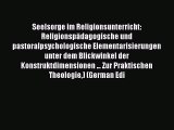 Download Seelsorge im Religionsunterricht: Religionspädagogische und pastoralpsychologische