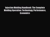 [Read Book] Injection Molding Handbook: The Complete Molding Operation: Technology Performance