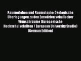 Read Raumerleben und Raumutopie: Ökologische Überlegungen zu den Entwürfen schulischer Wunschräume