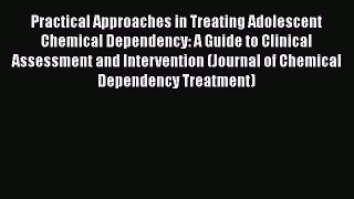 [Read book] Practical Approaches in Treating Adolescent Chemical Dependency: A Guide to Clinical