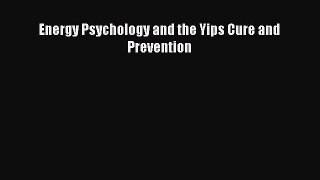 Read Energy Psychology and the Yips Cure and Prevention Ebook Free