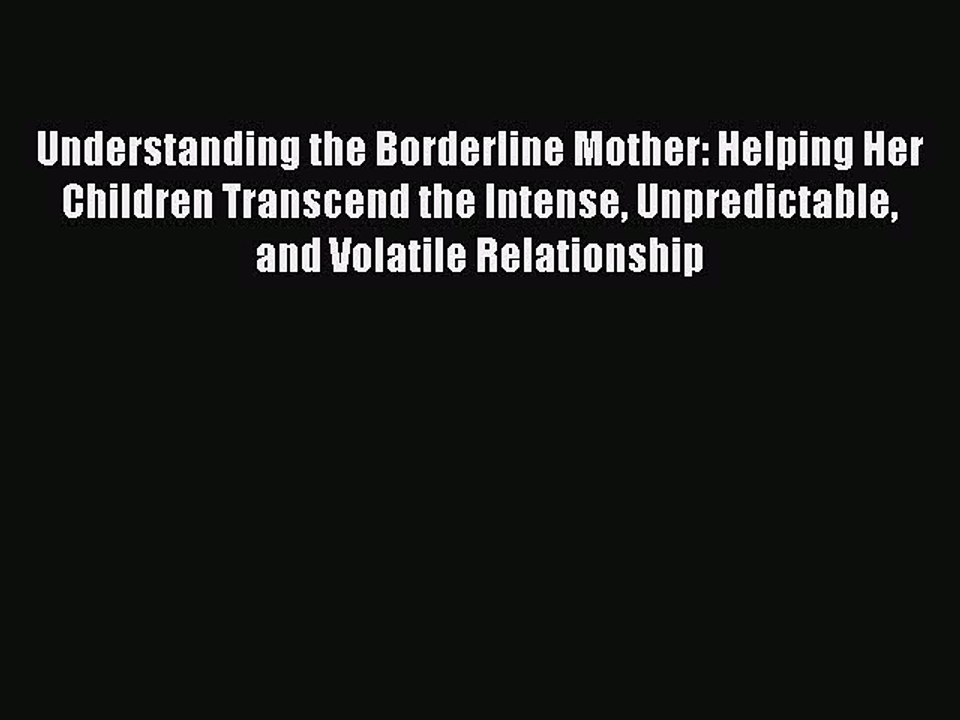 Read Understanding the Borderline Mother: Helping Her Children Transcend the Intense Unpredictable