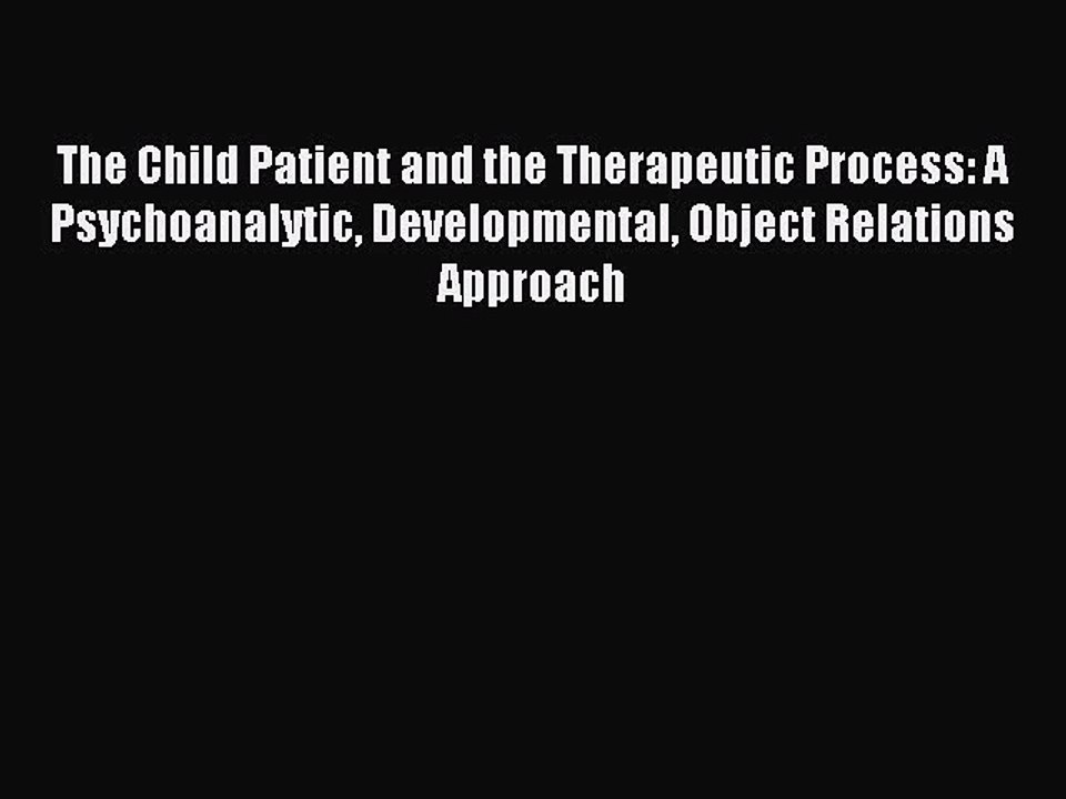 Read The Child Patient and the Therapeutic Process: A Psychoanalytic Developmental Object Relations