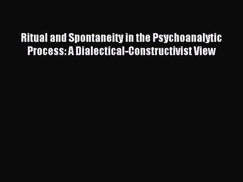 Read Ritual and Spontaneity in the Psychoanalytic Process: A Dialectical-Constructivist View