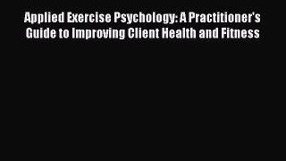 Read Applied Exercise Psychology: A Practitioner's Guide to Improving Client Health and Fitness