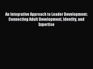 Read An Integrative Approach to Leader Development: Connecting Adult Development Identity and