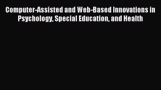 Read Computer-Assisted and Web-Based Innovations in Psychology Special Education and Health