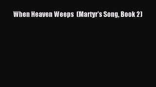 [PDF] When Heaven Weeps  (Martyr's Song Book 2) [Read] Online